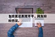 IM 电竞综合游戏平台-东京奥运表现平平，网友纷纷热议。