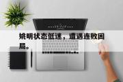IM 电竞综合游戏平台-姚明状态低迷，遭遇连败困局。