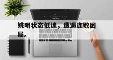 IM 电竞综合游戏平台-姚明状态低迷，遭遇连败困局。
