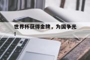 IM电竞中国电子竞技平台-世界杯获得金牌，为国争光！