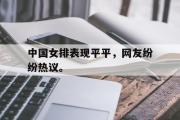 IM电竞中国电子竞技平台-中国女排表现平平，网友纷纷热议。