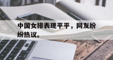 IM电竞中国电子竞技平台-中国女排表现平平，网友纷纷热议。