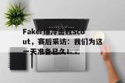 IM电竞中国电子竞技平台-Faker爆冷击败Scout，赛后采访：我们为这一天准备已久！