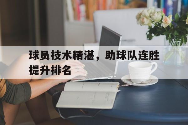 球员技术精湛，助球队连胜提升排名