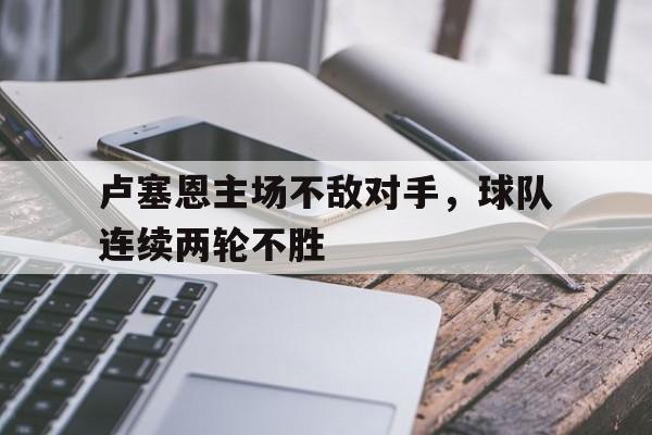 卢塞恩主场不敌对手，球队连续两轮不胜
